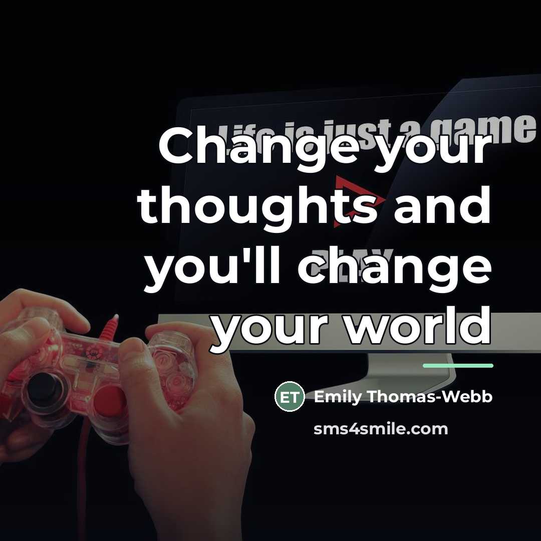 “Change your thoughts and you'll change your world…” quote by Emily Thomas-Webb
