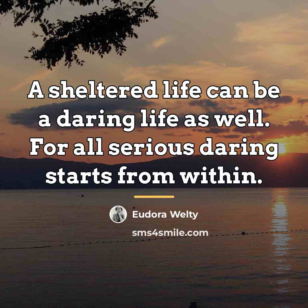 “A sheltered life can be a daring life as well.…” quote by Eudora Welty
