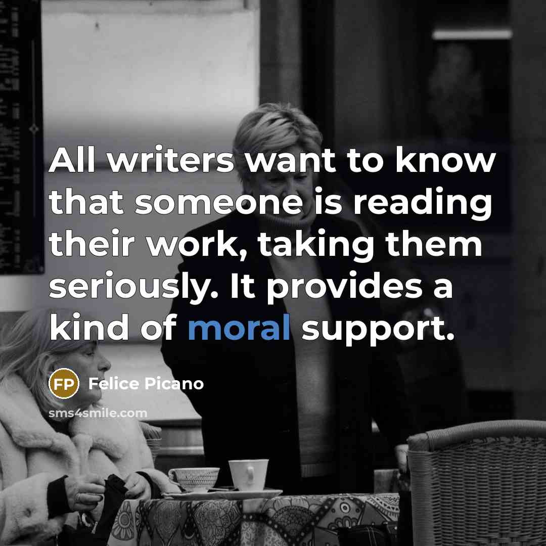 “All writers want to know that someone is reading their…” quote by Felice Picano