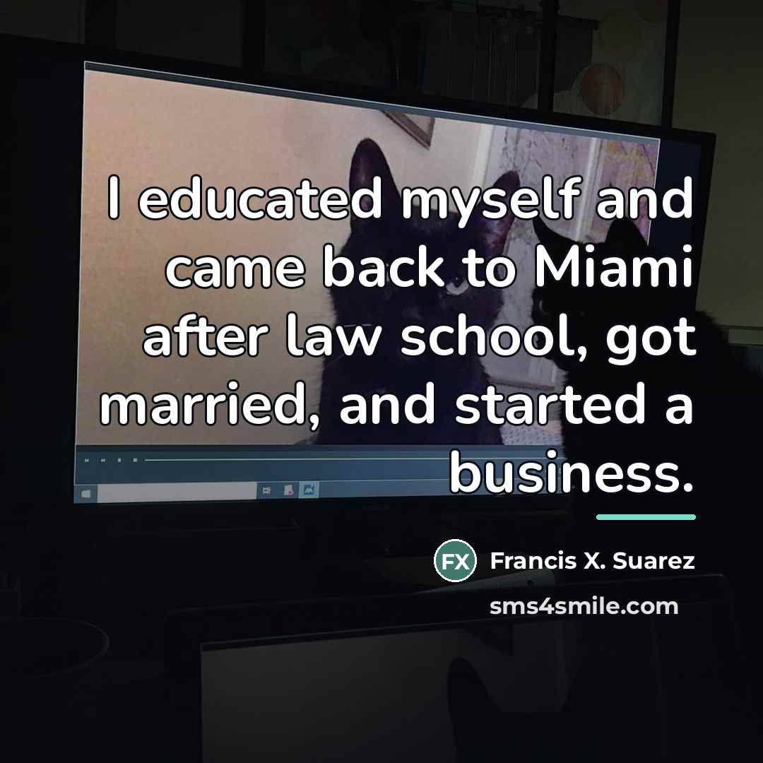 “I educated myself and came back to Miami after law…” quote by Francis X. Suarez