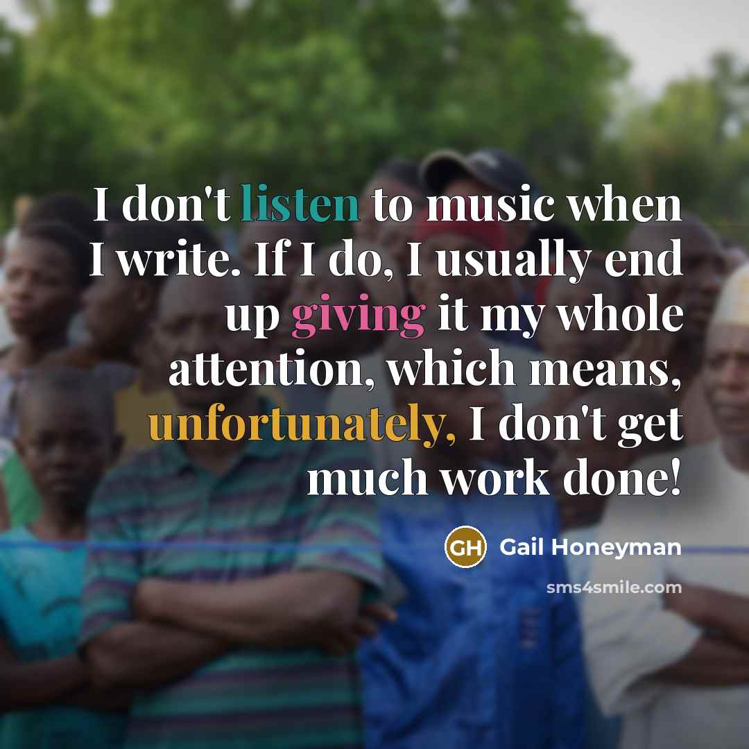“I don't listen to music when I write. If I…” quote by Gail Honeyman