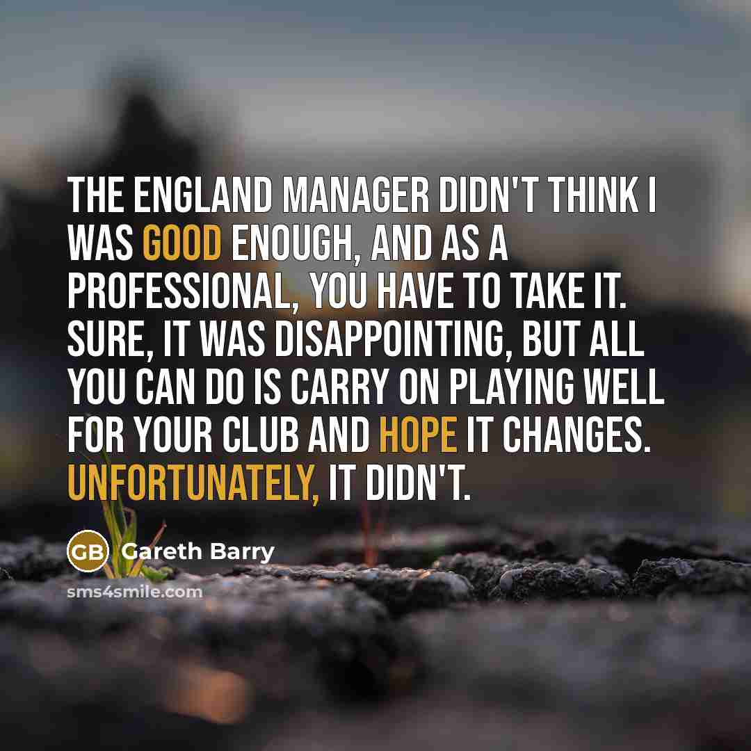 “The England manager didn't think I was good enough, and…” quote by Gareth Barry