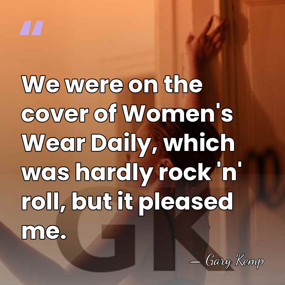 We were on the cover of Women's Wear Daily, which was hardly&hellip; - Gary Kemp