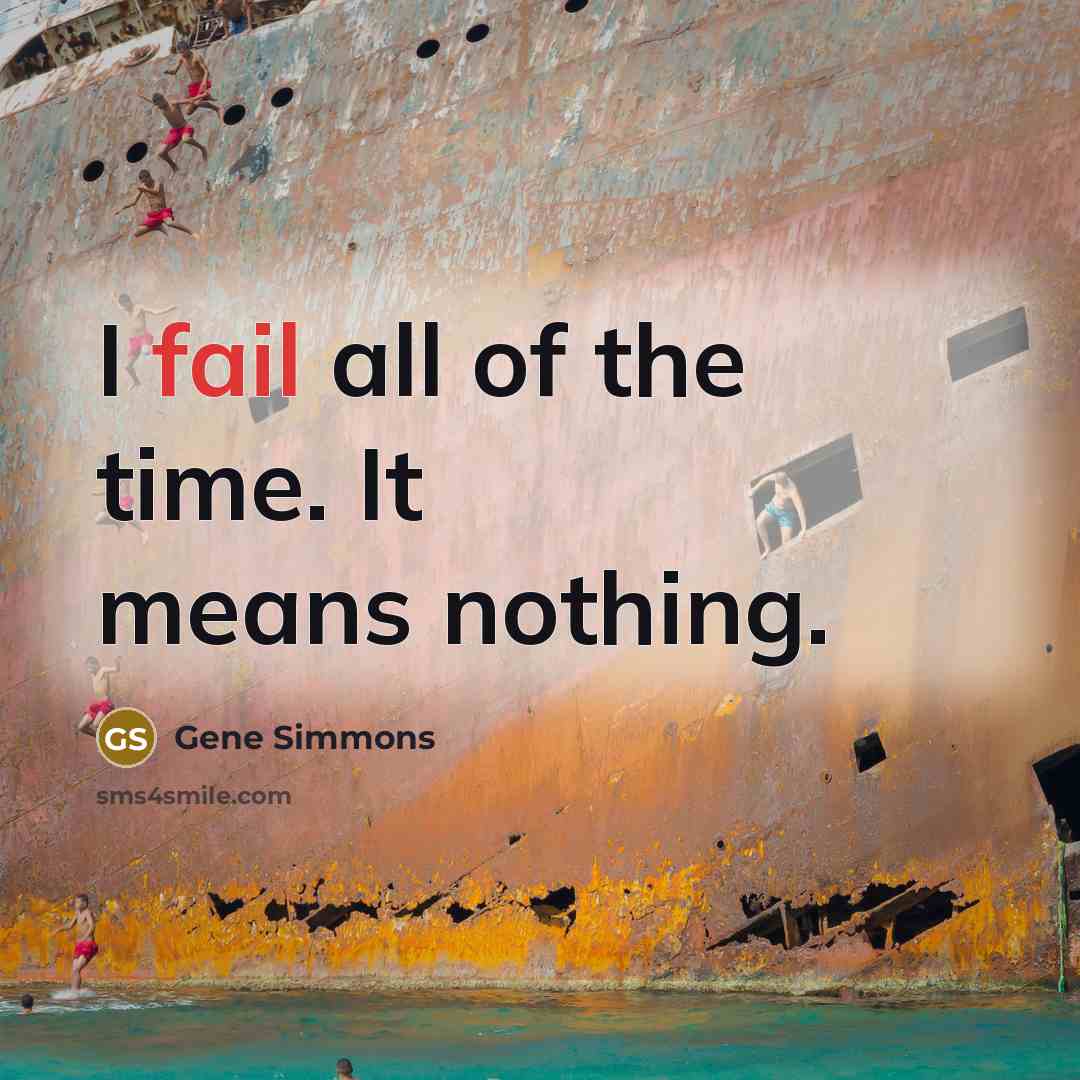 “I fail all of the time. It means nothing.…” quote by Gene Simmons