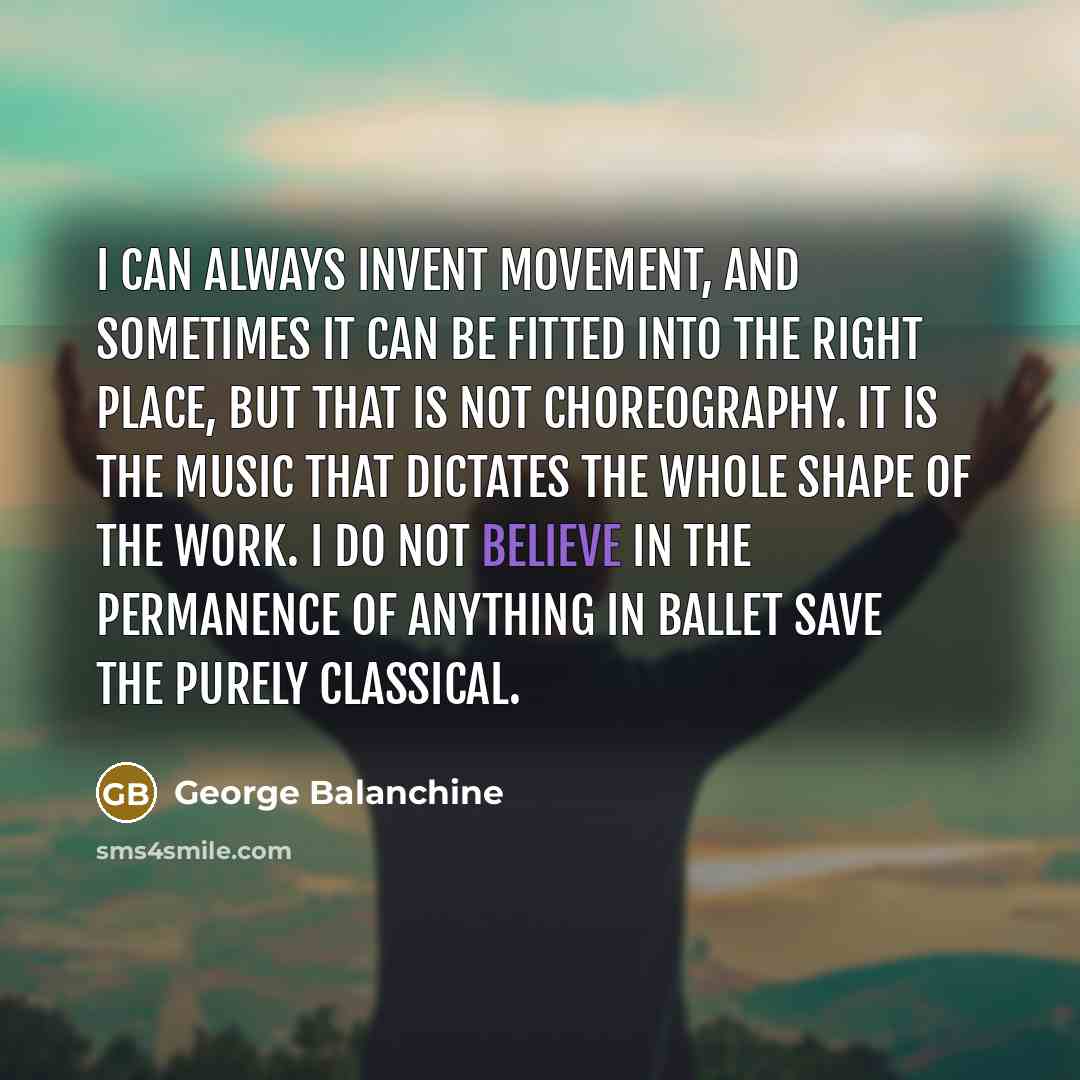 “I can always invent movement, and sometimes it can be…” quote by George Balanchine