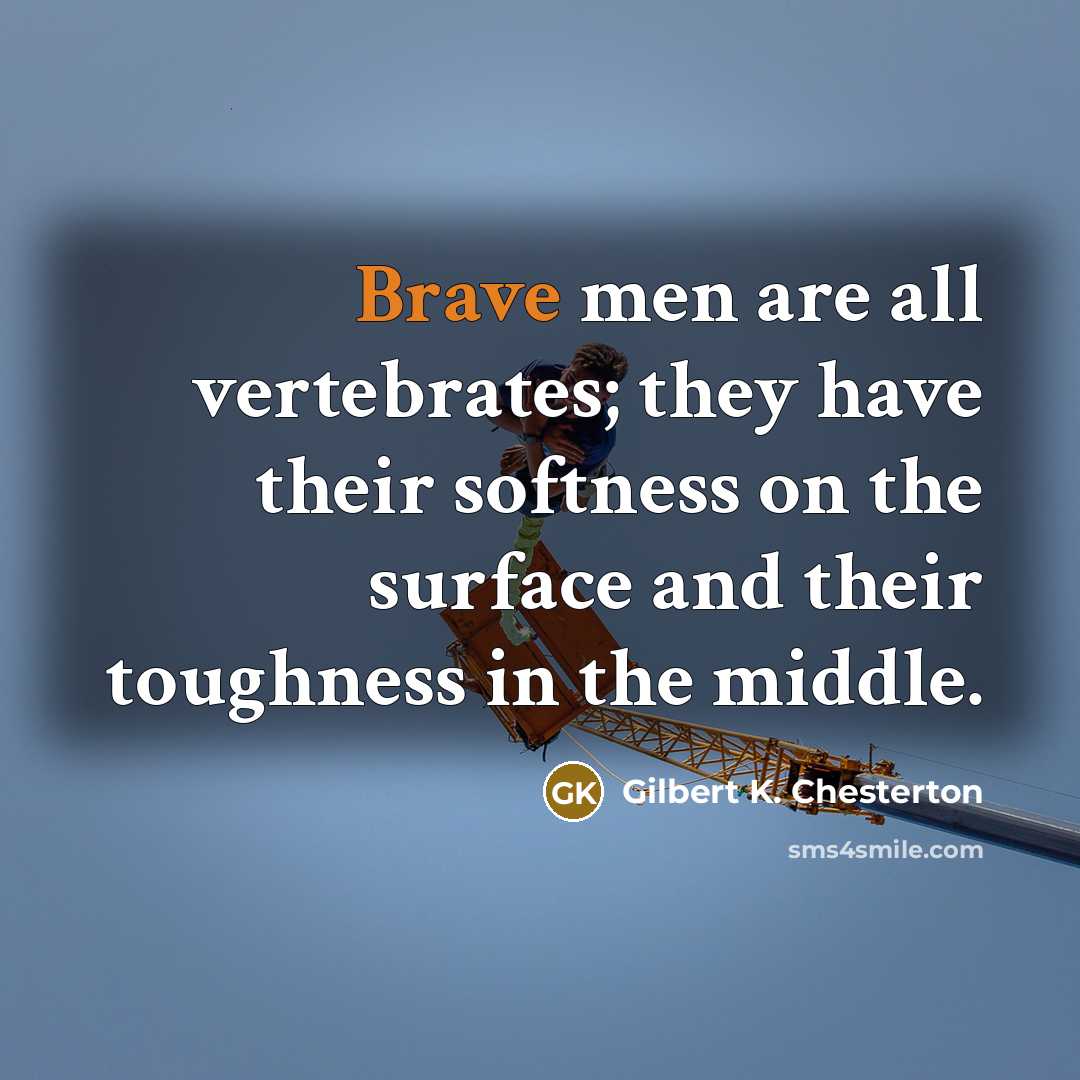 “Brave men are all vertebrates; they have their softness on…” quote by Gilbert K. Chesterton