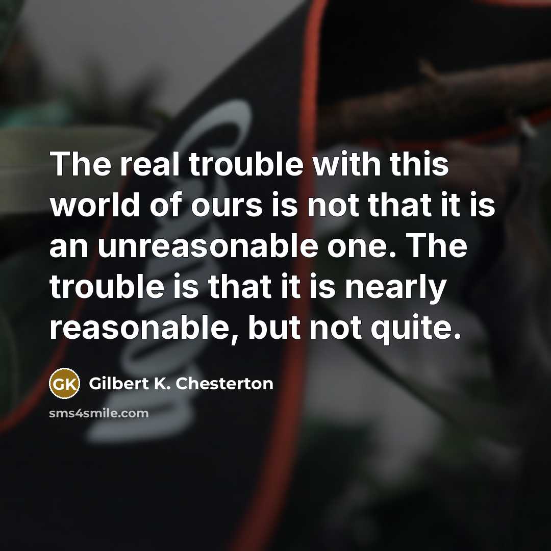 “The real trouble with this world of ours is not…” quote by Gilbert K. Chesterton