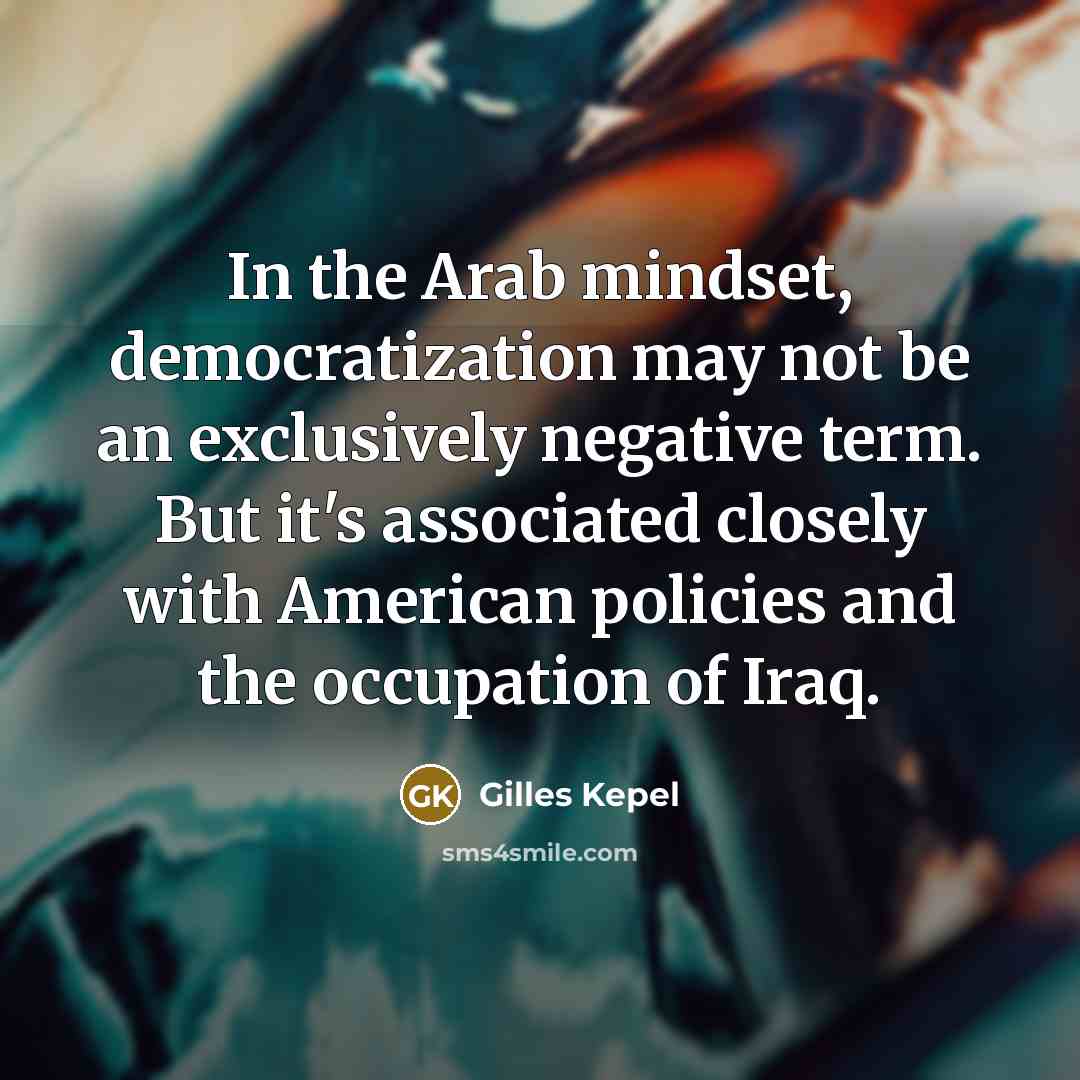 “In the Arab mindset, democratization may not be an exclusively…” quote by Gilles Kepel