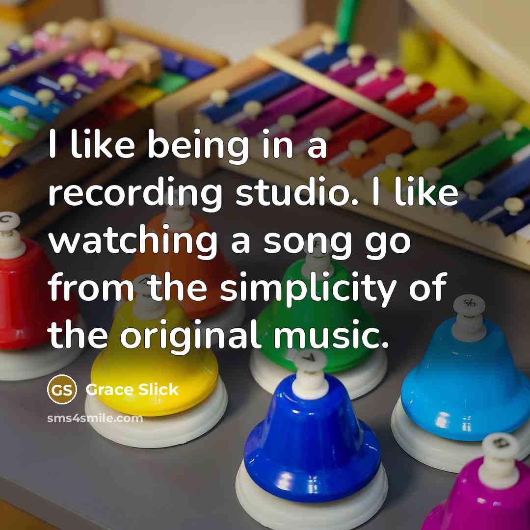 “I like being in a recording studio. I like watching…” quote by Grace Slick