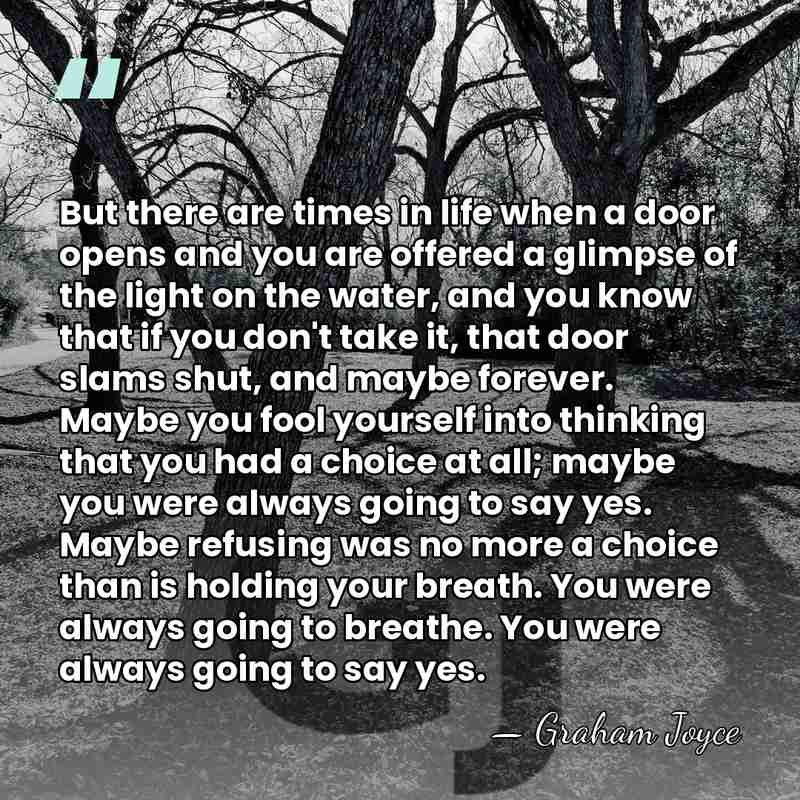 But there are times in life when a door opens and you&hellip; - Graham Joyce