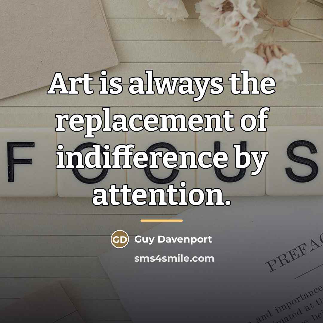 “Art is always the replacement of indifference by attention.…” quote by Guy Davenport