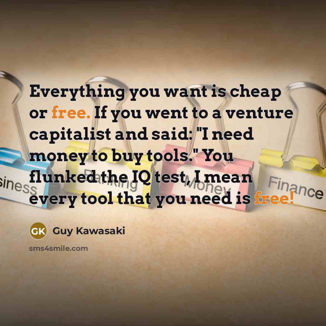 “Everything you want is cheap or free. If you went…” quote by Guy Kawasaki