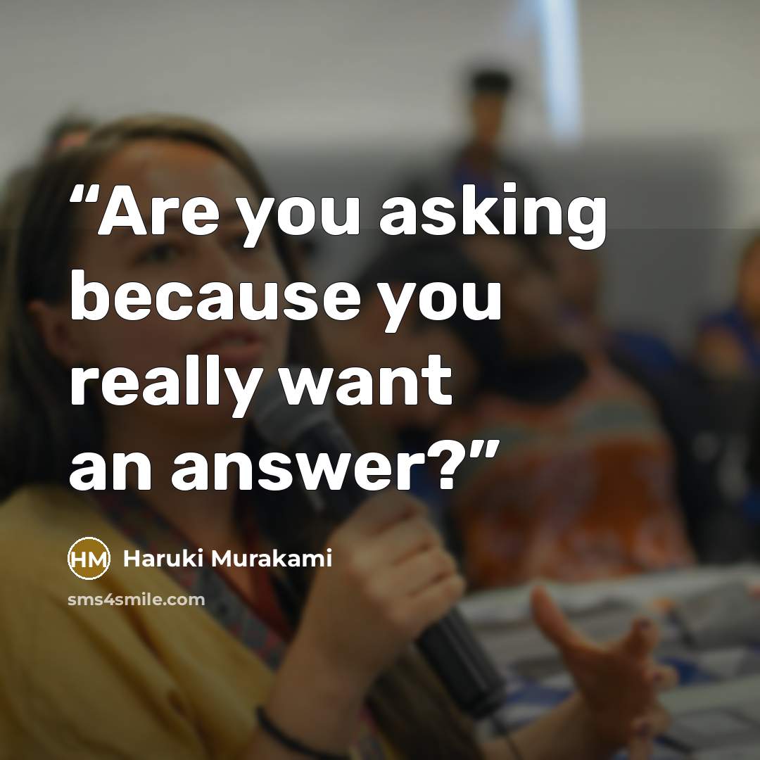 “Are you asking because you really want an answer?” quote by Haruki Murakami