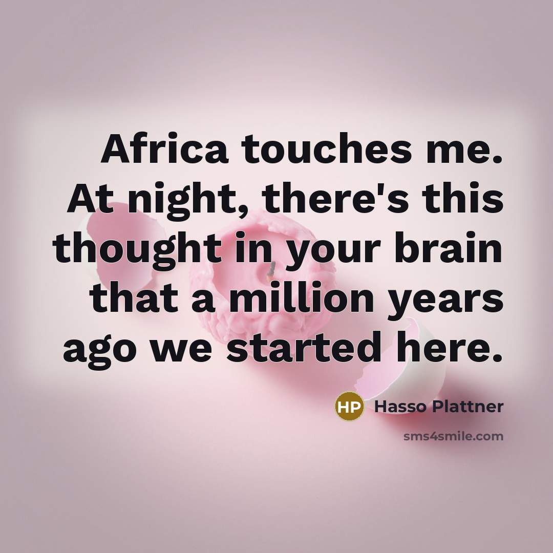 “Africa touches me. At night, there's this thought in your…” quote by Hasso Plattner