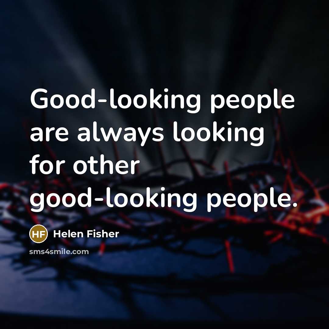 “Good-looking people are always looking for other good-looking people.…” quote by Helen Fisher