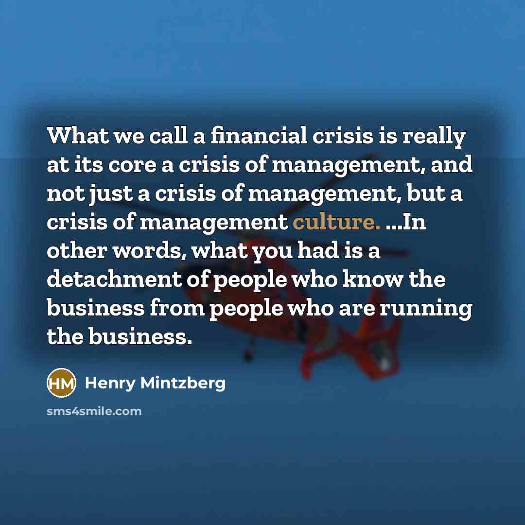 “What we call a financial crisis is really at its…” quote by Henry Mintzberg