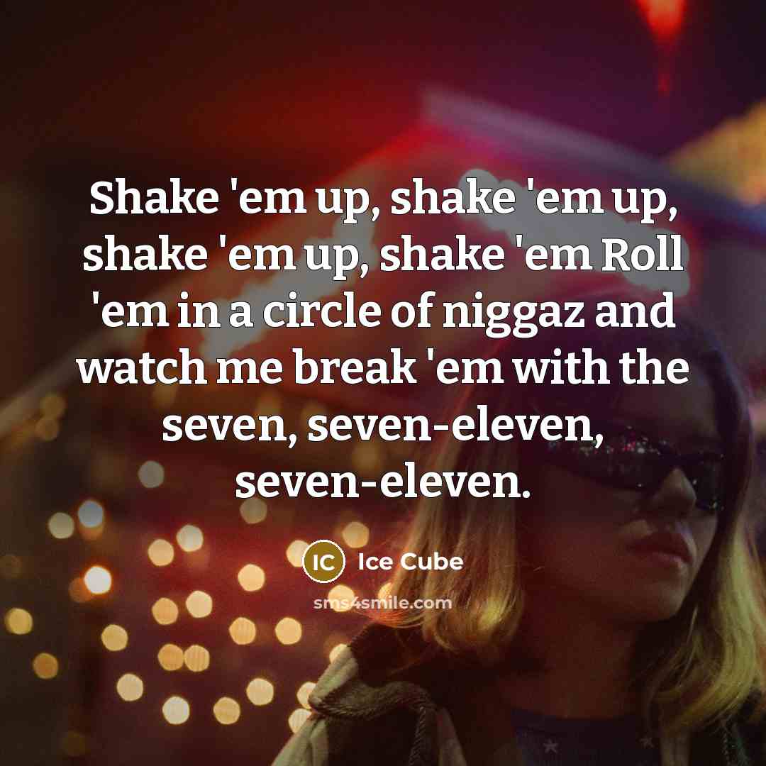 “Shake 'em up, shake 'em up, shake 'em up, shake…” quote by Ice Cube