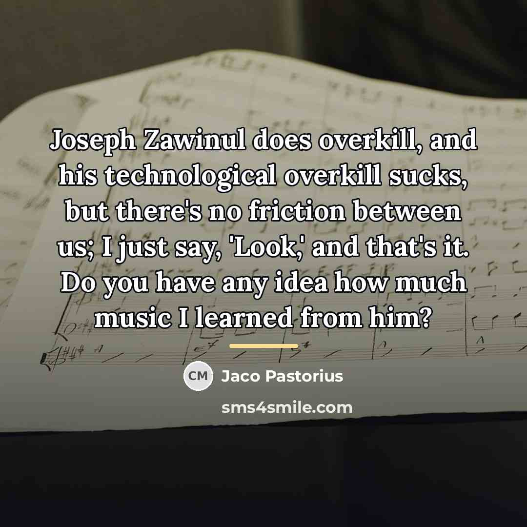 “Joseph Zawinul does overkill, and his technological overkill sucks, but…” quote by Jaco Pastorius