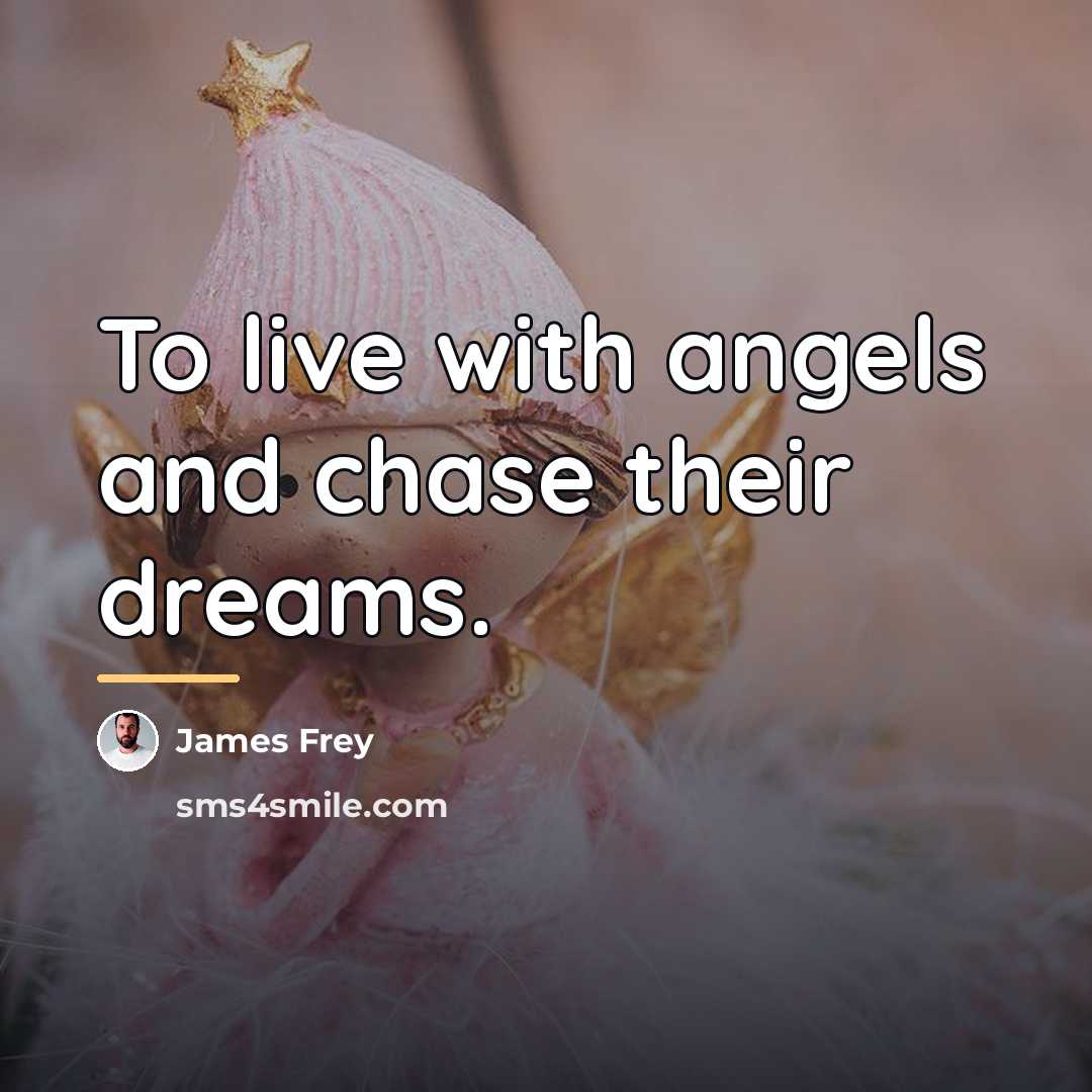 “To live with angels and chase their dreams.…” quote by James Frey