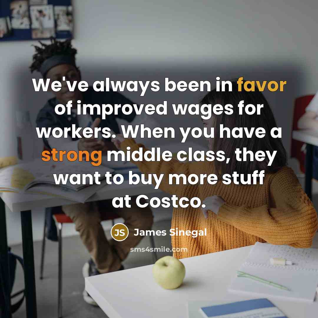 “We've always been in favor of improved wages for workers.…” quote by James Sinegal