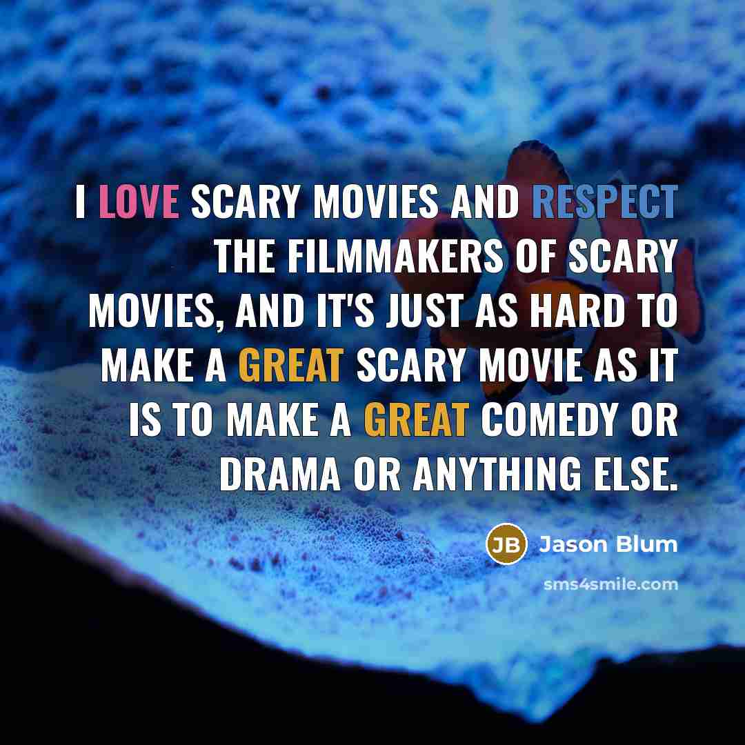 “I love scary movies and respect the filmmakers of scary…” quote by Jason Blum