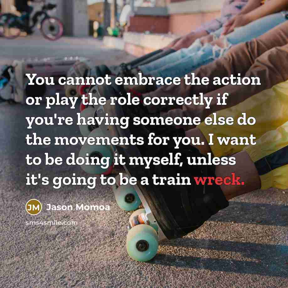 “You cannot embrace the action or play the role correctly…” quote by Jason Momoa