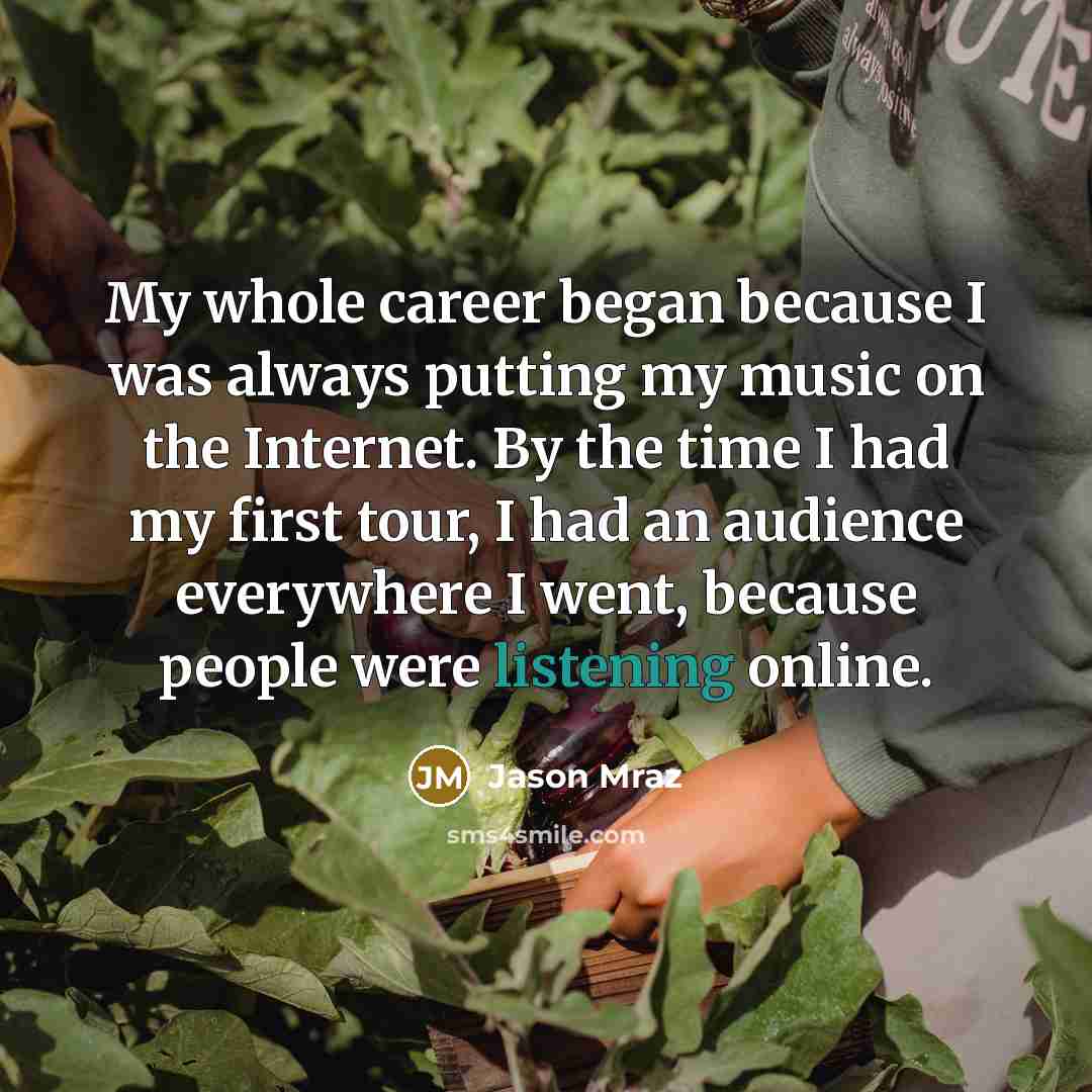 “My whole career began because I was always putting my…” quote by Jason Mraz