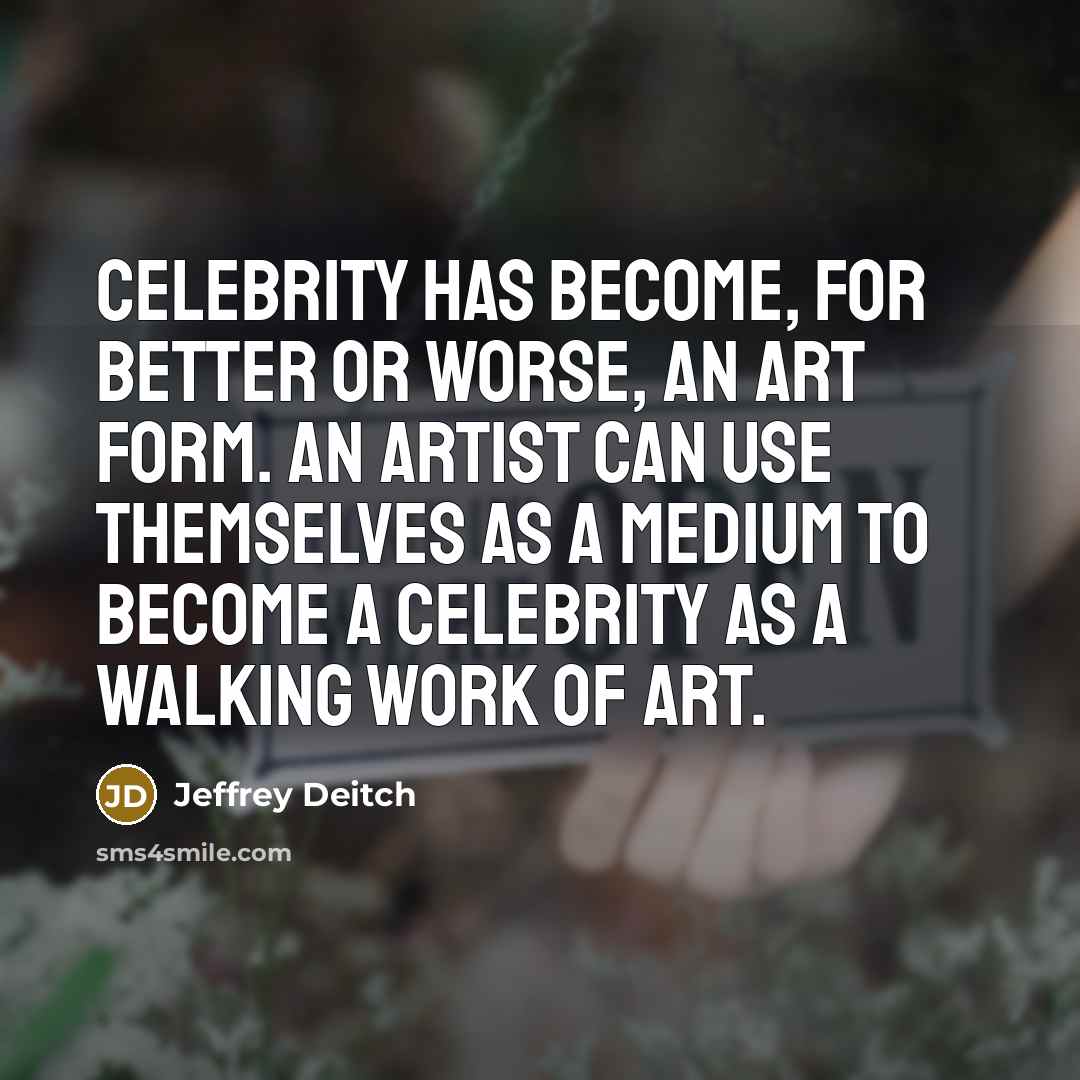 “Celebrity has become, for better or worse, an art form.…” quote by Jeffrey Deitch