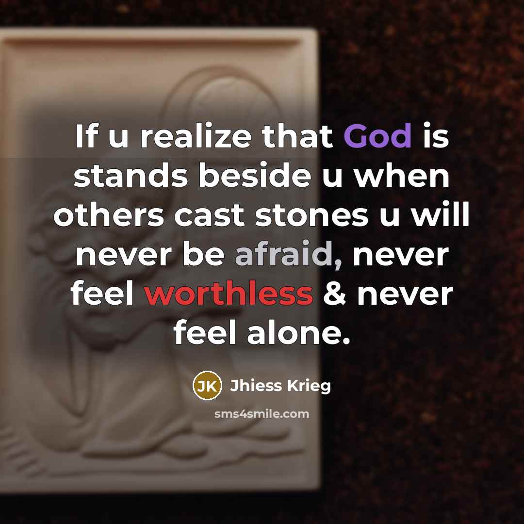 “If u realize that God is stands beside u when others cast stones u will never be afraid, never feel worthless & never feel alone.” quote by Jhiess Krieg
