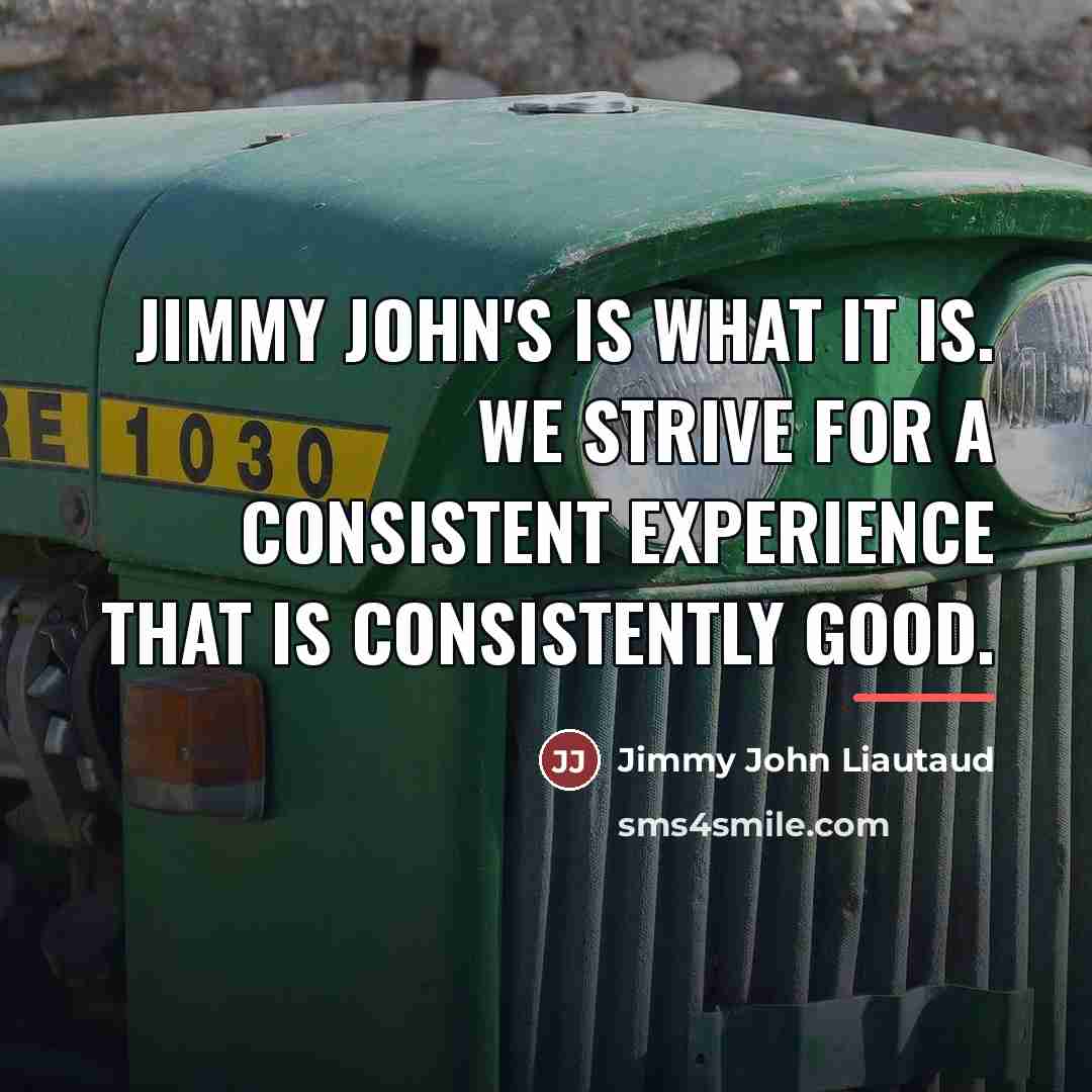 “Jimmy John's is what it is. We strive for a…” quote by Jimmy John Liautaud