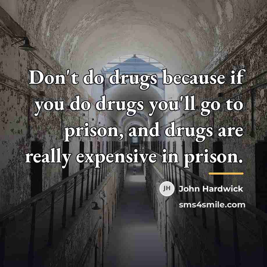“Don't do drugs because if you do drugs you'll go…” quote by John Hardwick
