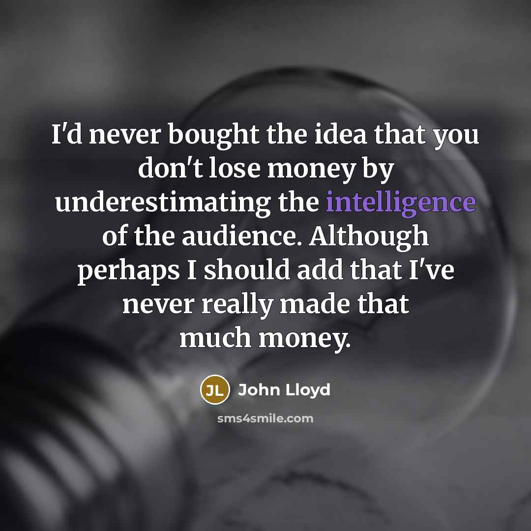 “I'd never bought the idea that you don't lose money…” quote by John Lloyd