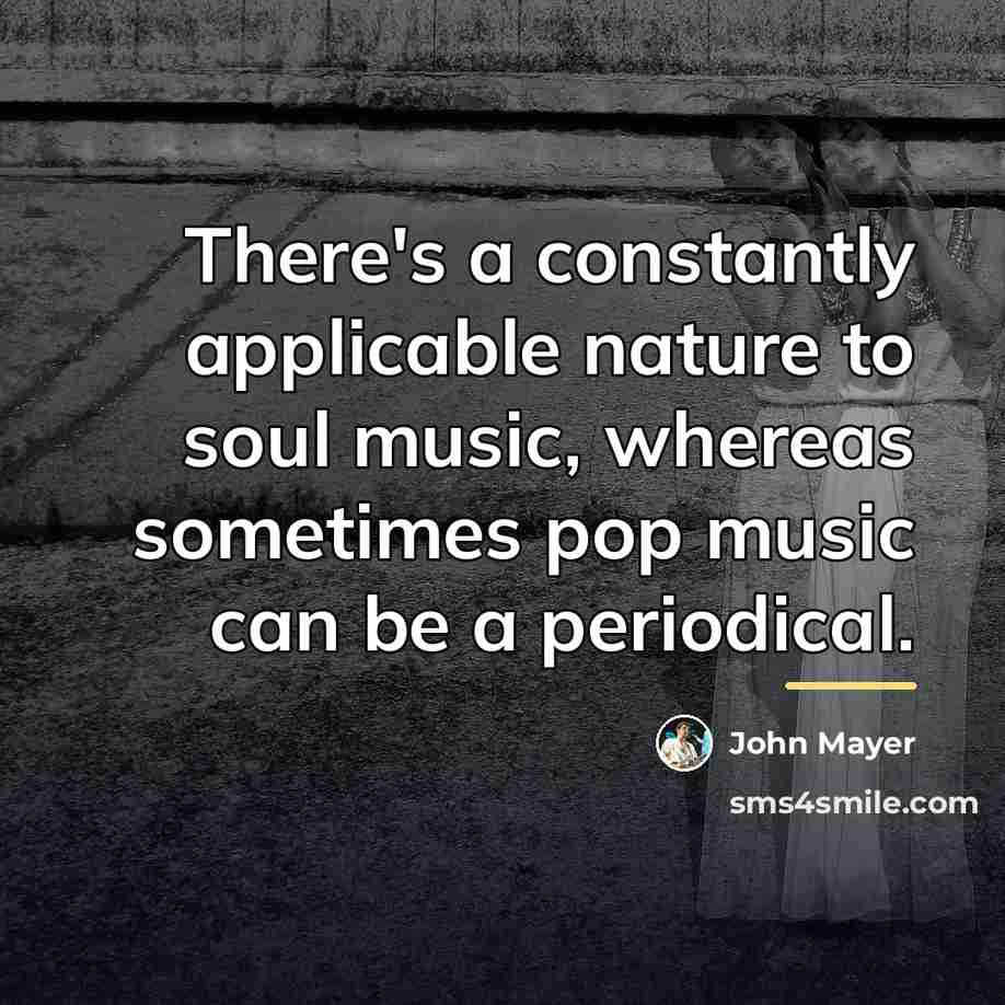 “There's a constantly applicable nature to soul music, whereas sometimes…” quote by John Mayer