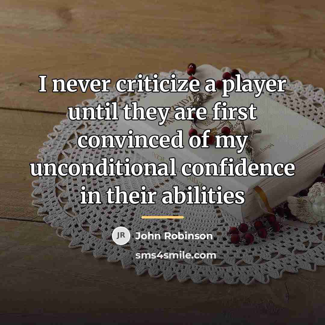 “I never criticize a player until they are first convinced…” quote by John Robinson