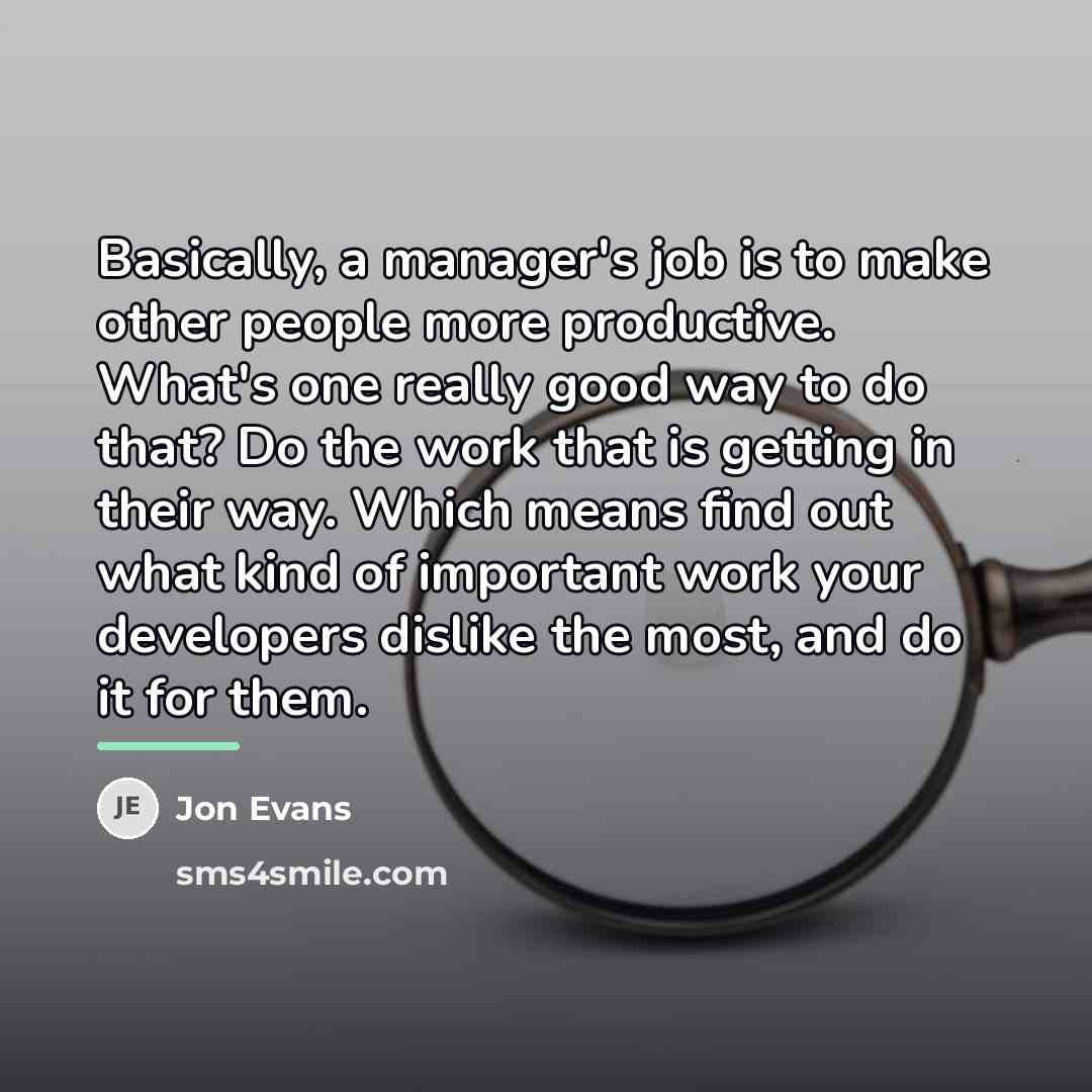 “Basically, a manager's job is to make other people more…” quote by Jon Evans