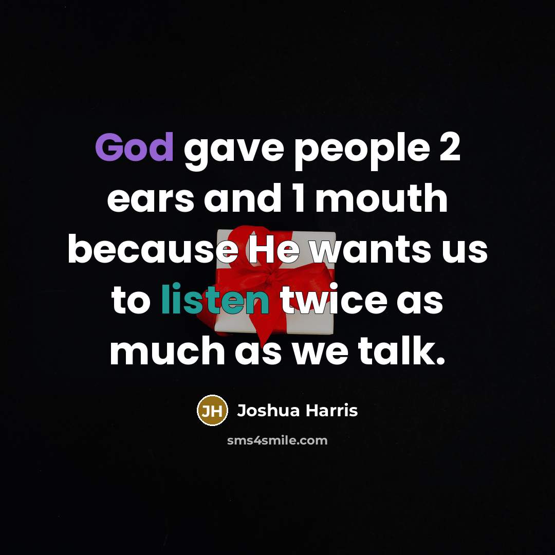 “God gave people 2 ears and 1 mouth because He…” quote by Joshua Harris