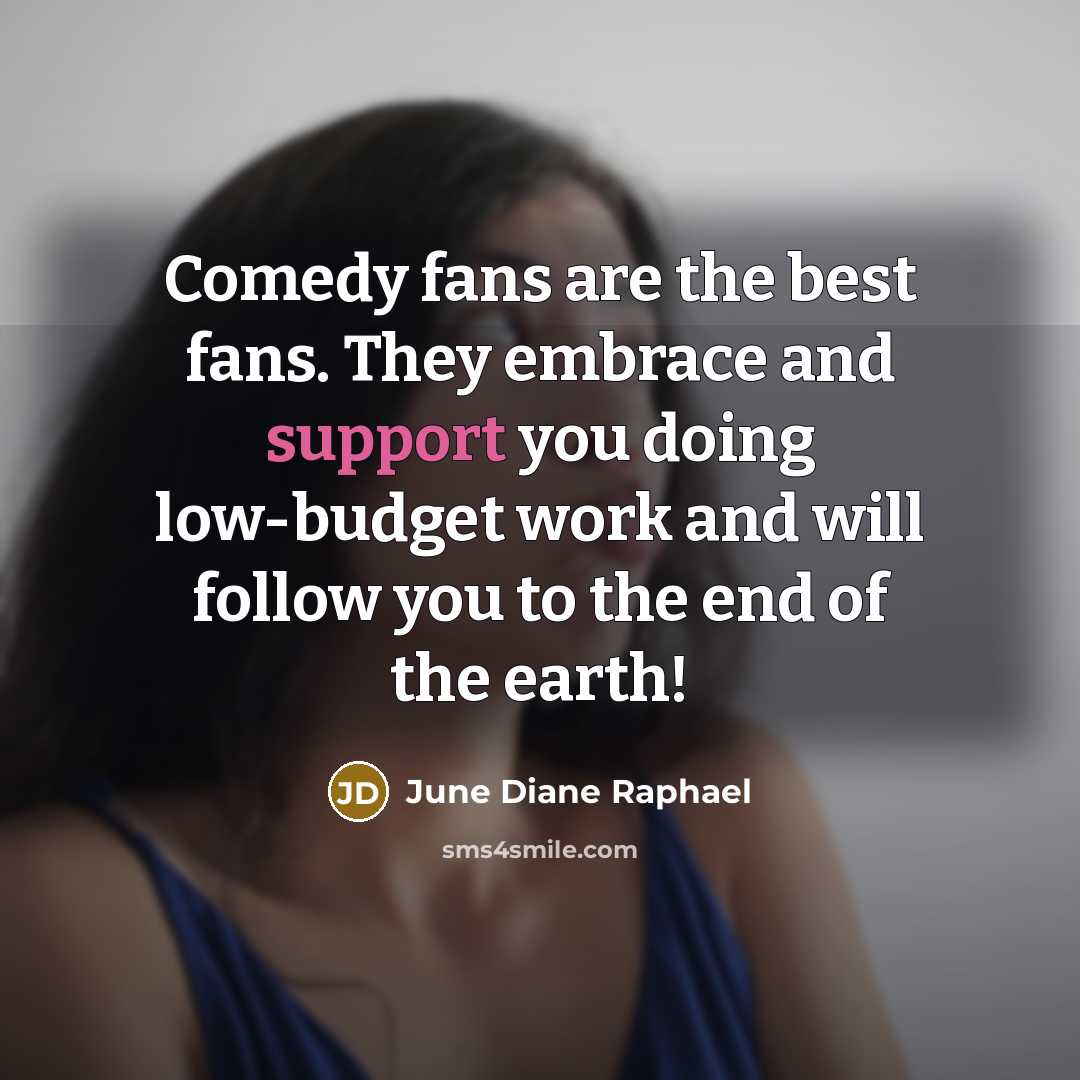 “Comedy fans are the best fans. They embrace and support…” quote by June Diane Raphael
