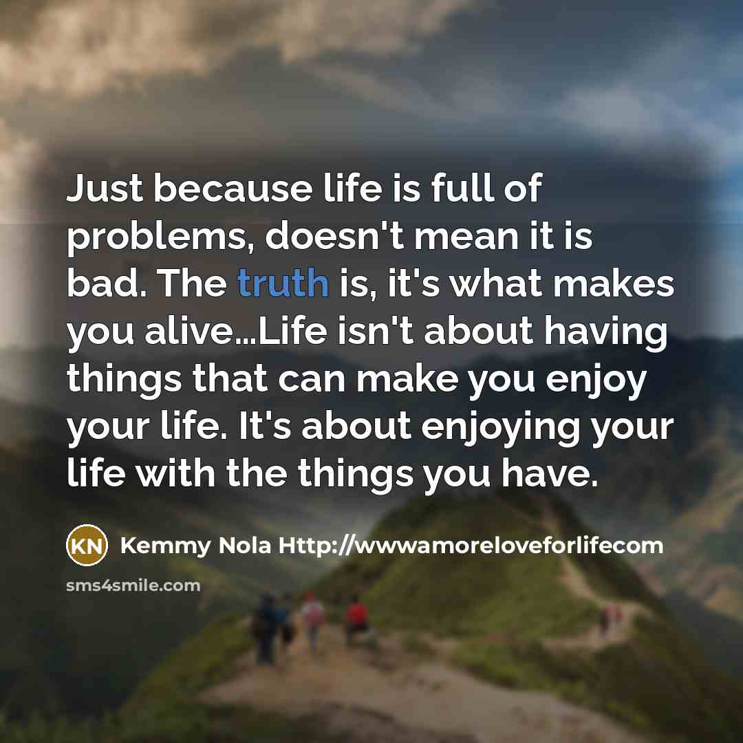 “Just because life is full of problems, doesn't mean it…” quote by Kemmy Nola Http://wwwamoreloveforlifecom