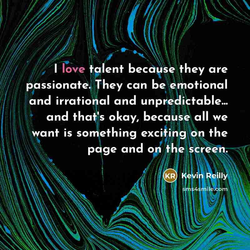 “I love talent because they are passionate. They can be…” quote by Kevin Reilly