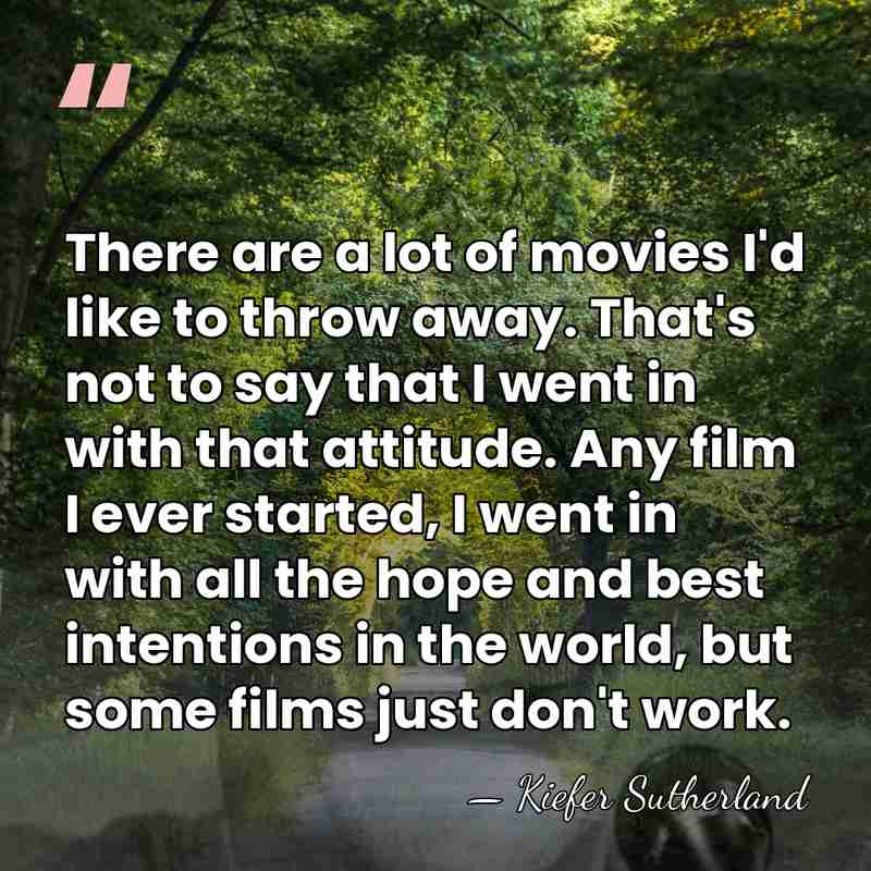 There are a lot of movies I'd like to throw away. That's&hellip; - Kiefer Sutherland