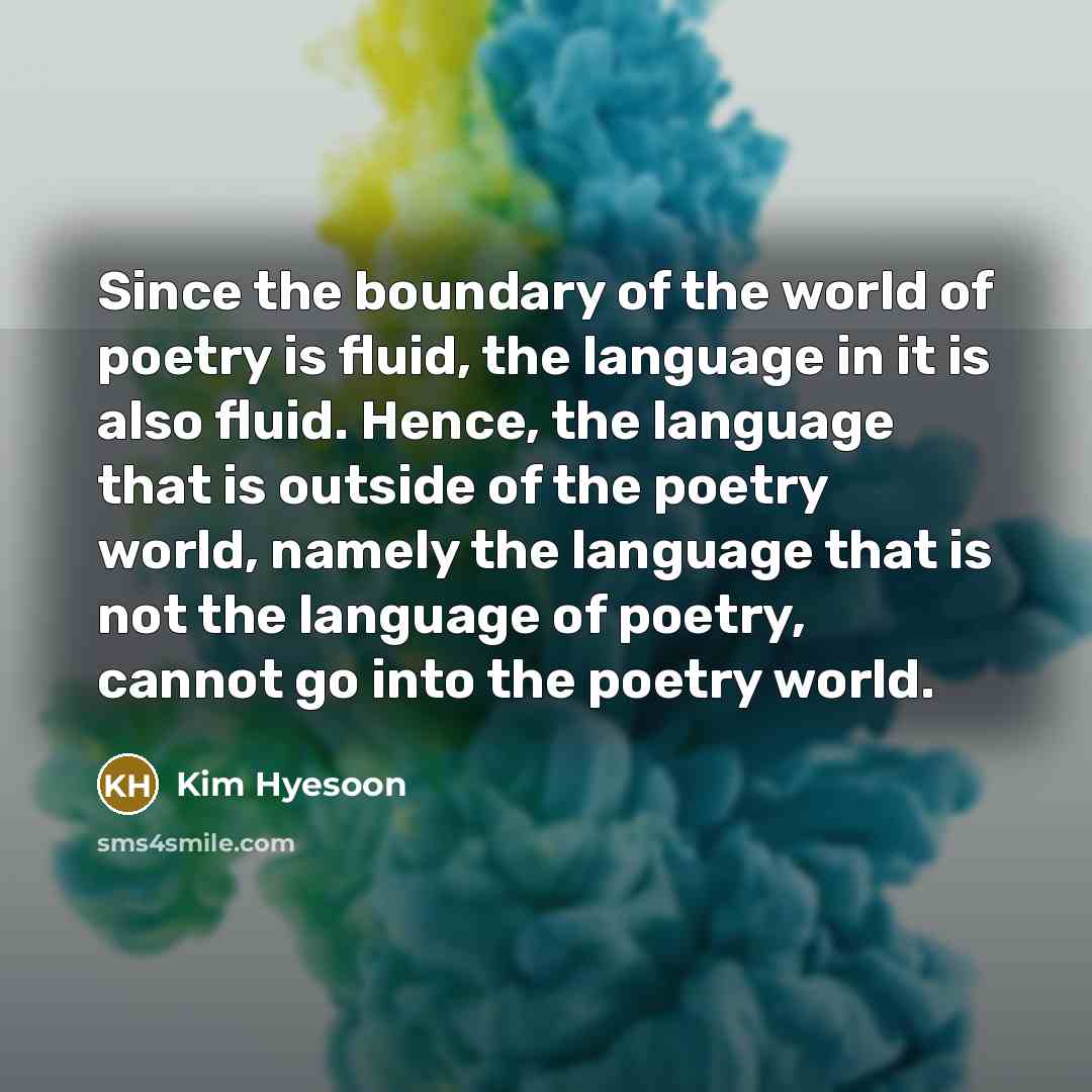 “Since the boundary of the world of poetry is fluid,…” quote by Kim Hyesoon
