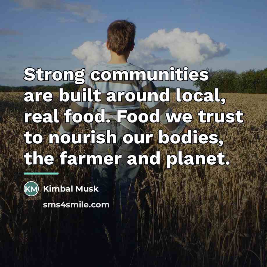 “Strong communities are built around local, real food. Food we…” quote by Kimbal Musk