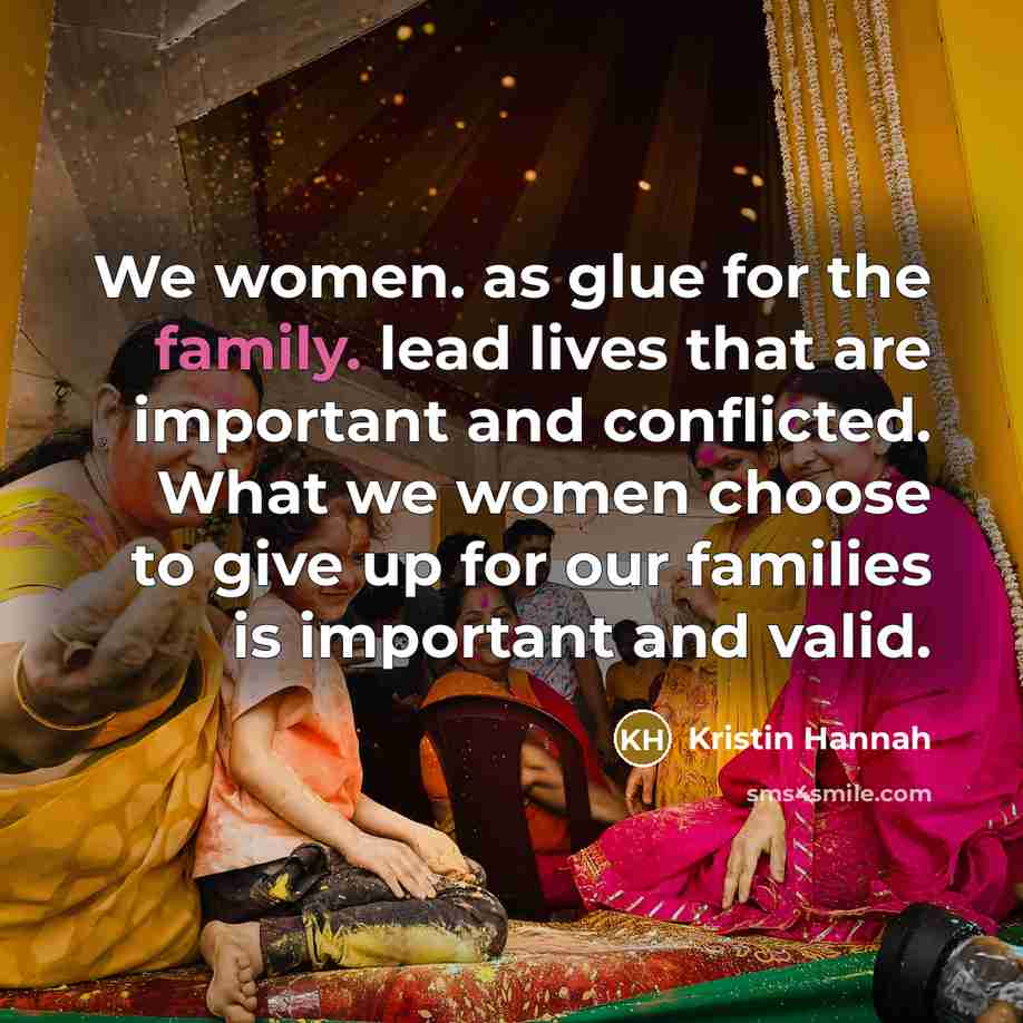 “We women. as glue for the family. lead lives that…” quote by Kristin Hannah