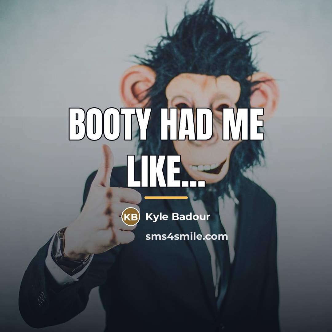 “Booty had me like...…” quote by Kyle Badour