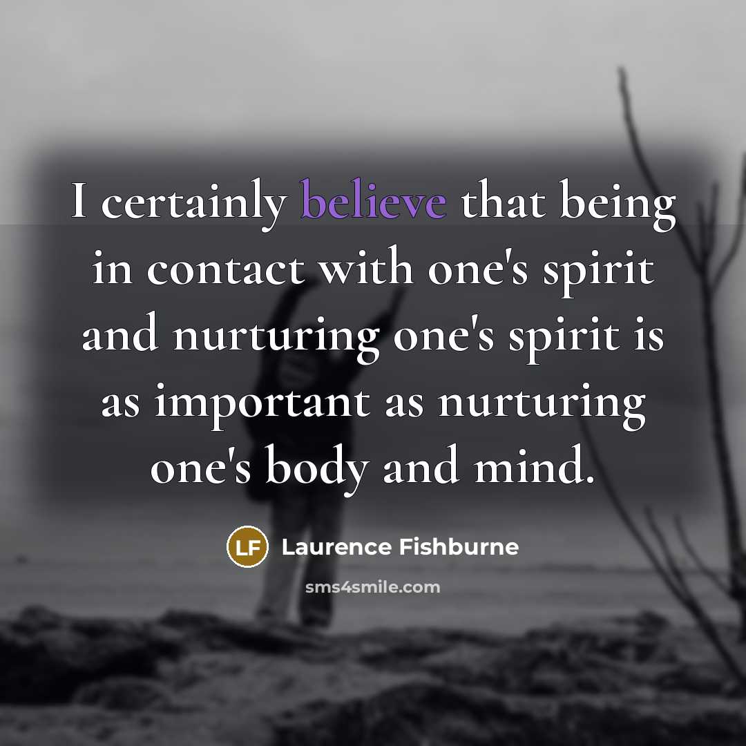 “I certainly believe that being in contact with one's spirit…” quote by Laurence Fishburne