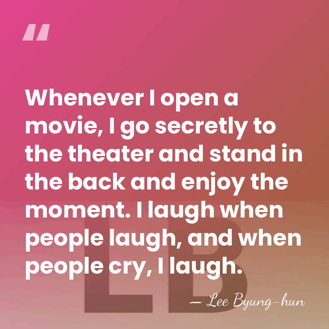 Whenever I open a movie, I go secretly to the theater and&hellip; - Lee Byung-hun