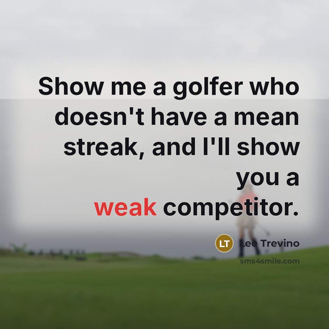 “Show me a golfer who doesn't have a mean streak,…” quote by Lee Trevino