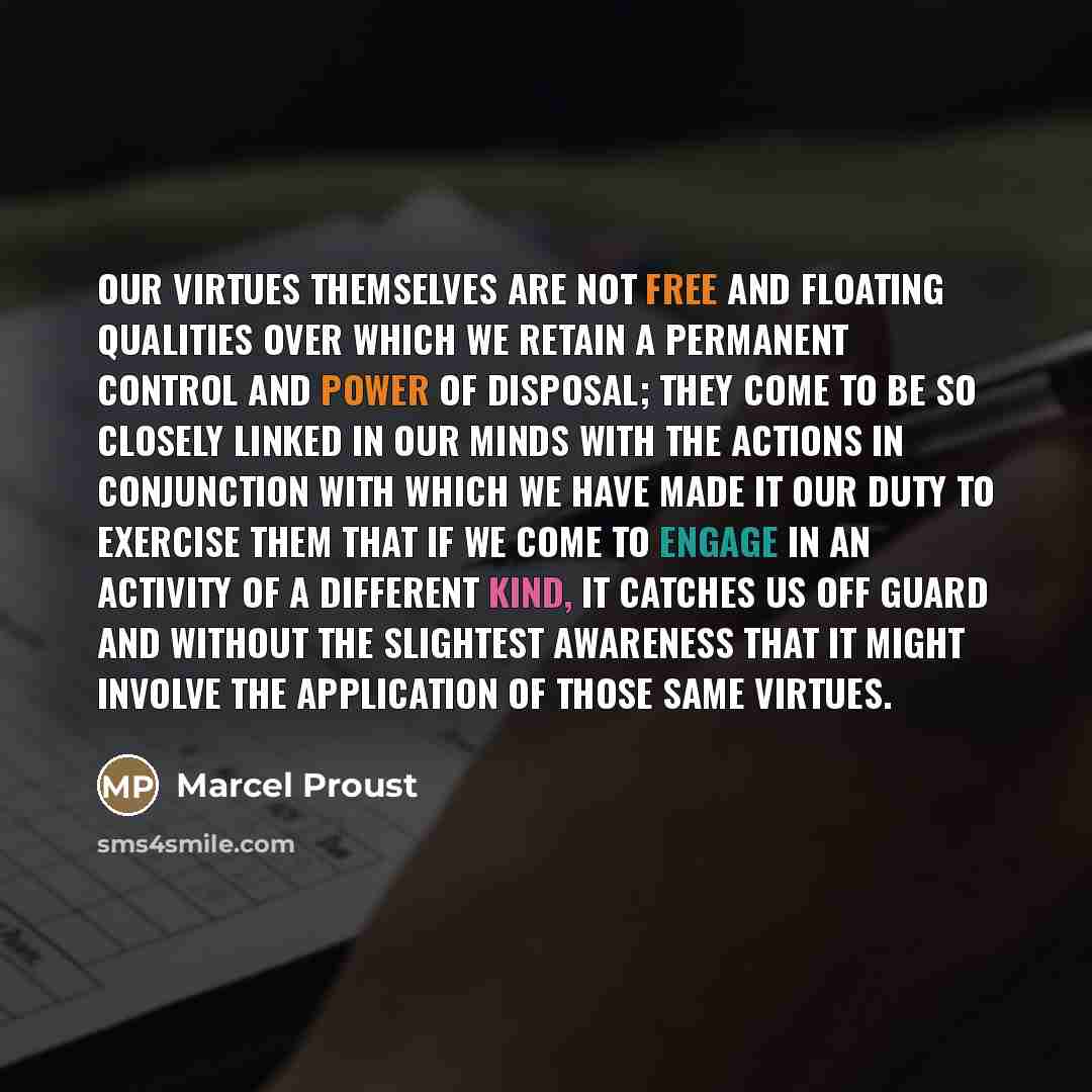 “Our virtues themselves are not free and floating qualities over…” quote by Marcel Proust