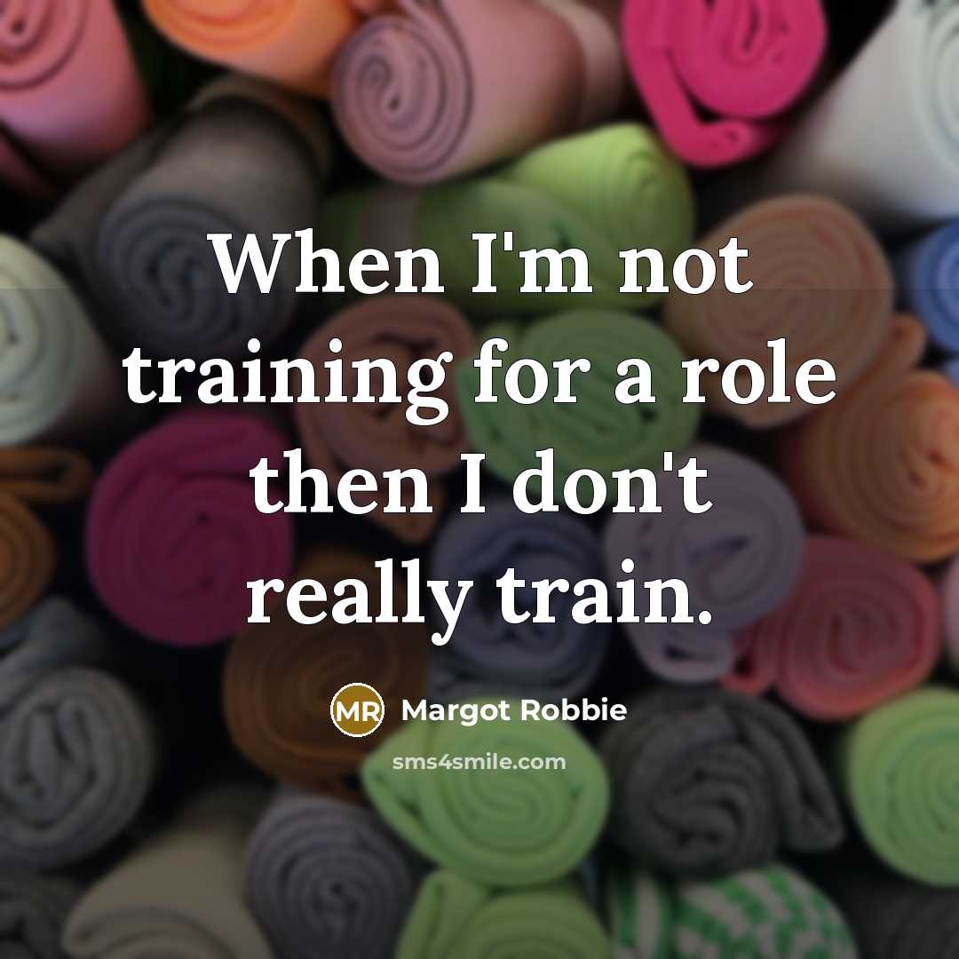 “When I'm not training for a role then I don't…” quote by Margot Robbie