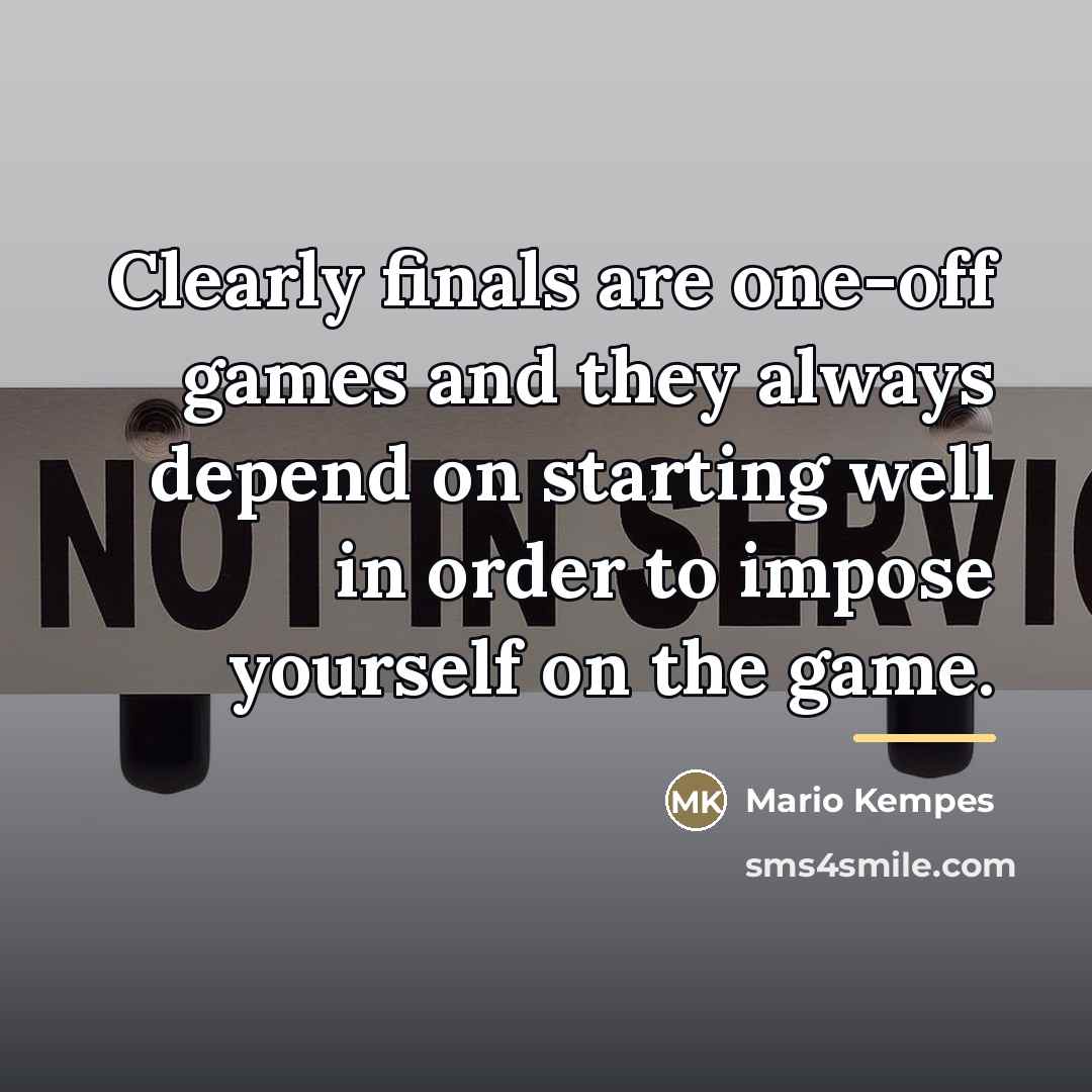 “Clearly finals are one-off games and they always depend on…” quote by Mario Kempes